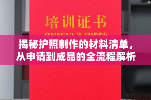 嘉兴揭秘护照制作的材料清单，从申请到成品的全流程解析
