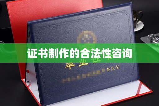 嘉兴证书制作的合法性咨询