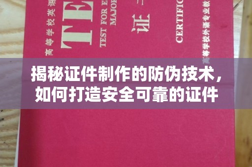 嘉兴揭秘证件制作的防伪技术，如何打造安全可靠的证件