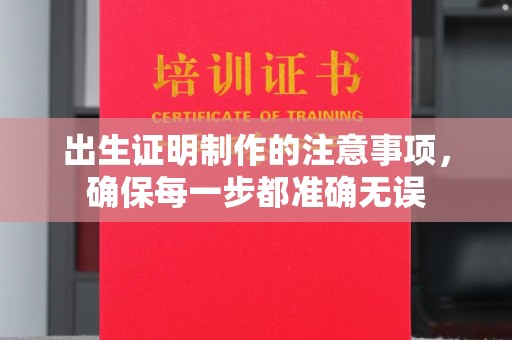 嘉兴出生证明制作的注意事项，确保每一步都准确无误