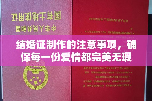 嘉兴结婚证制作的注意事项，确保每一份爱情都完美无瑕