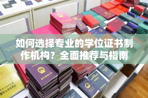 嘉兴如何选择专业的学位证书制作机构？全面推荐与指南